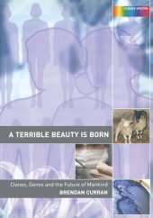 book A Terrible Beauty is Born: Clones, Genes and the Future of Mankind