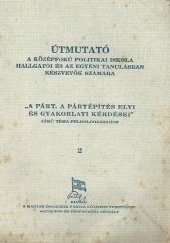 book Útmutató a középfokú politikai iskola hallgatói és az egyéni tanulásban részvevők számára „A párt a. pártépítés elvi és gyakorlati kérdései“ című téma feldolgozásához 2