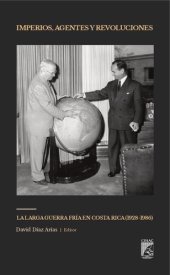 book Imperios, agentes y revoluciones: la larga guerra fría en Costa Rica (1928-1986)