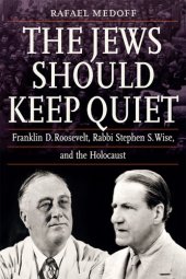 book The Jews Should Keep Quiet: Franklin D. Roosevelt, Rabbi Stephen S. Wise, and the Holocaust