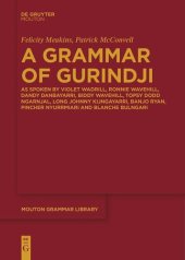 book A Grammar of Gurindji: As spoken by Violet Wadrill, Ronnie Wavehill, Dandy Danbayarri, Biddy Wavehill, Topsy Dodd Ngarnjal, Long Johnny Kijngayarri, Banjo Ryan, Pincher Nyurrmiari and Blanche Bulngari