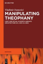 book Manipulating Theophany: Light and Ritual in North Adriatic Architecture (ca. 400–ca. 800)