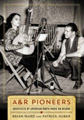 book A&R Pioneers: Architects of American Roots Music on Record