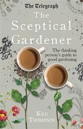 book The Sceptical Gardener: The Thinking Person's Guide to Good Gardening