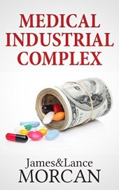 book MEDICAL INDUSTRIAL COMPLEX: The $ickness Industry, Big Pharma and Suppressed Cures (The Underground Knowledge Series Book 3)