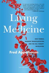 book Living Medicine: Don Thomas, Marrow Transplantation, and the Cell Therapy Revolution