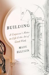 book Building: A Carpenter's Notes on Life & the Art of Good Work