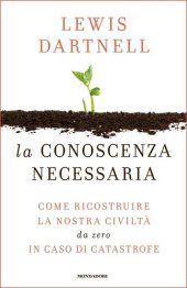 book La conoscenza necessaria: Come ricostruire la nostra civiltà da zero in caso di catastrofe (Italian Edition)