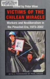 book Victims of the Chilean Miracle: Workers and Neoliberalism in the Pinochet Era, 1973–2002