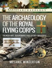 book The Archaeology of the Royal Flying Corps: Trench Art, Souvenirs and Lucky Mascots