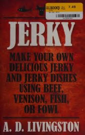 book Jerky: Make Your Own Delicious Jerky and Jerky Dishes Using Beef, Venison, Fish, or Fowl (A. D. Livingston Cookbooks)