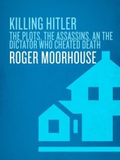 book Killing Hitler: The Plots, the Assassins, and the Dictator Who Cheated Death