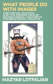 book What People do with Images: Aesthetics, Politics and the Production of Iranian Visual Culture in Transnational Circuits