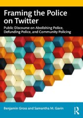 book Framing the Police on Twitter: Public Discourse on Abolishing Police, Defunding Police, and Community Policing