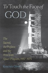 book To Touch the Face of God: The Sacred, the Profane, and the American Space Program, 1957–1975