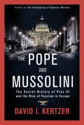 book The Pope and Mussolini: The Secret History of Pius XI and the Rise of Fascism in Europe