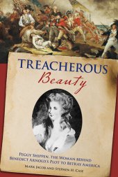 book Treacherous Beauty: Peggy Shippen, The Woman Behind Benedict Arnold's Plot To Betray America