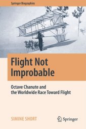 book Flight Not Improbable: Octave Chanute and the Worldwide Race Toward Flight