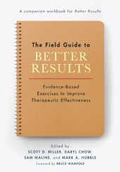 book The Field Guide to Better Results: Evidence-Based Exercises to Improve Therapeutic Effectiveness