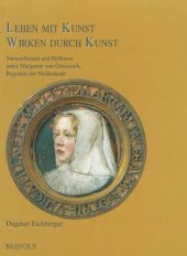 book Leben mit Kunst - Wirken durch Kunst. Sammelwesen und Hofkunst unter Margarete von Österreich, Regentin der Niederlande German