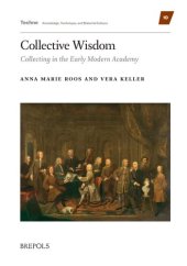 book Collective Wisdom: Collecting in the Early Modern Academy (Techne: Knowledge, Technique, and Material Culture, 10)