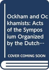 book Ockham and Ockhamists. Acts of the Symposium Organized by the Dutch Society for Medieval Philosophy 'Medium Aevum' on the Occasion of its 10th Anniversary (Leiden, 10-12 September 1986)