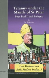 book Tyranny under the Mantle of St Peter: Pope Paul II and Bologna (Brepols Late Medieval and Early Modern Studies)