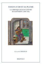 book Toison d'or et sa plume: la "chronique" de Jean Lefèvre de Saint-Rémy (1408-1436)