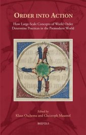 book Order into Action: How Large-Scale Concepts of World Order Determine Practices in the Premodern World (Cursor Mundi, 40)