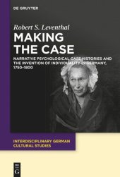 book Making the Case: Narrative Psychological Case Histories and the Invention of Individuality in Germany, 1750-1800