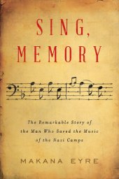 book Sing, Memory: The Remarkable Story of the Man Who Saved the Music of the Nazi Camps