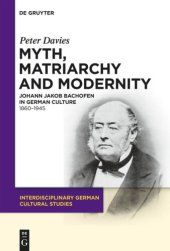 book Myth, Matriarchy and Modernity: Johann Jakob Bachofen in German Culture. 1860–1945