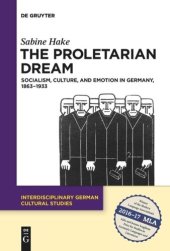 book The Proletarian Dream: Socialism, Culture, and Emotion in Germany, 1863–1933