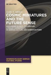 book Cosmic Miniatures and the Future Sense: Alexander Kluge's 21st-Century Literary Experiments in German Culture and Narrative Form