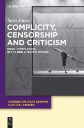 book Complicity, Censorship and Criticism: Negotiating Space in the GDR Literary Sphere