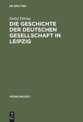 book Die Geschichte der Deutschen Gesellschaft in Leipzig: Von der Gründung bis in die ersten Jahre des Seniorats Johann Christoph Gottscheds