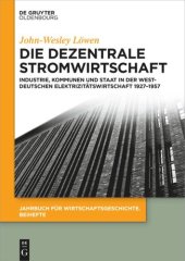 book Die dezentrale Stromwirtschaft: Industrie, Kommunen und Staat in der westdeutschen Elektrizitätswirtschaft 1927-1957