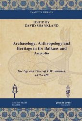 book Archaeology, Anthropology and Heritage in the Balkans and Anatolia: The Life and Times of F.W. Hasluck, 1878-1920