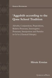 book ʾAggabāb according to the Qəne School Tradition: Adverbs, Conjunctions, Prepositions, Relative Pronouns, Interrogative Pronouns, Interjections and Particles in Gəʾəz (Classical Ethiopic)