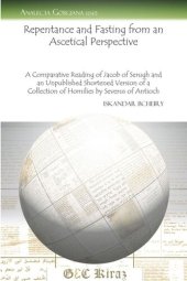 book Repentance and Fasting from an Ascetical Perspective: A Comparative Reading of Jacob of Serugh and an Unpublished Shortened Version of a Collection of Homilies by Severus of Antioch