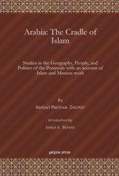 book Arabia: The Cradle of Islam: Studies in the Geography, People, and Politics of the Peninsula with an account of Islam and Mission-work