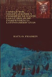 book Conflictos, negociaciones y comercio durante las guerras de independencia latinoamericanas