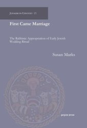 book First Came Marriage: The Rabbinic Appropriation of Early Jewish Wedding Ritual