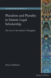 book Pluralism and Plurality in Islamic Legal Scholarship: The Case of the Fatāwā l-ʿĀlamgīrīya