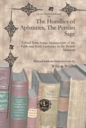 book The Homilies of Aphraates, The Persian Sage: Edited from Syriac Manuscripts of the Fifth and Sixth Centuries in the British Museum