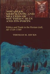 book Notables, Merchants, and Shaykhs of Southern Iran and Its Ports: Politics and Trade in the Persian Gulf, AD 1729-1789