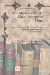 book The Monks of Kûblâi Khân Emperor of China: Or the History of the Life and Travels of Rabban Ṣâwmâ and Mâr Yahbhallâhâ III