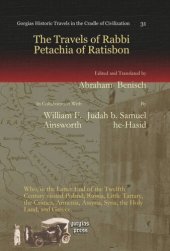 book The Travels of Rabbi Petachia of Ratisbon: Who, in the Latter End of the Twelfth Century visited Poland, Russia, Little Tartary, the Crimea, Armenia, Assyria, Syria, the Holy Land, and Greece.