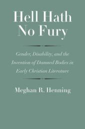 book Hell Hath No Fury: Gender, Disability, and the Invention of Damned Bodies in Early Christian Literature