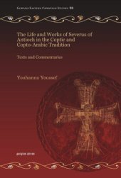 book The Life and Works of Severus of Antioch in the Coptic and Copto-Arabic Tradition: Texts and Commentaries